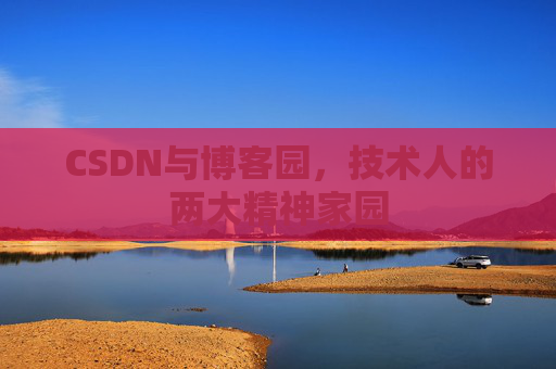 CSDN与博客园，技术人的两大精神家园